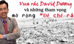 'Vua rác' David Dương và tham vọng mở rộng đế chế rác