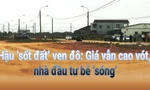 Hậu ‘sốt đất’ ven đô: Giá vẫn cao vót, nhà đầu tư bẻ 'sóng'
