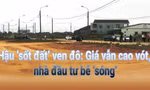 Hậu ‘sốt đất’ ven đô: Giá vẫn cao vót, nhà đầu tư bẻ 'sóng'