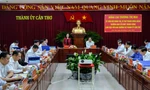 Ban Tổ chức Trung ương làm việc với Thành ủy Cần Thơ