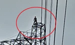 Người đàn ông có 'sở thích' leo cột điện cao thế sau mỗi lần nhậu