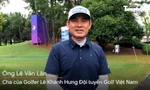 Cha của golfer Lê Khánh Hưng: ‘Khó khăn hay thành công, gia đình đều luôn bên con’
