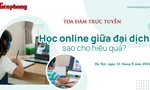 Tọa đàm trực tuyến 'Học online giữa đại dịch sao cho hiệu quả?'