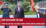 [VIDEO] Chủ tịch nước Tô Lâm thăm và làm việc tại Quân chủng Phòng không - Không quân