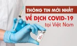 Thông tin mới nhất về diễn biến dịch COVID-19 tại Việt Nam 