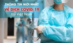 Thông tin mới nhất về diễn biến dịch COVID-19 tại Việt Nam