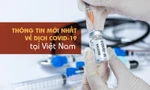 Thông tin mới nhất về diễn biến dịch COVID-19 tại Việt Nam