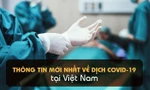 Thông tin mới nhất về diễn biến dịch COVID-19 tại Việt Nam