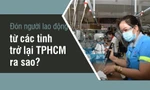 Đón người lao động từ các tỉnh trở lại TPHCM ra sao?