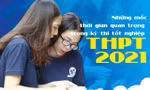 Mốc thời gian quan trọng cho kỳ thi tốt nghiệp THPT 2021