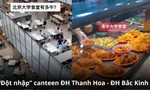 "Đột nhập" căng-tin Đại học Thanh Hoa - Bắc Đại: Giá rẻ bất ngờ, chất lượng miễn bàn