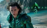 Thực hư việc "Aquaman 3" được sản xuất với sự góp mặt của Timothée Chalamet