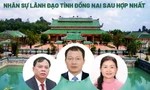 Chi tiết nhân sự lãnh đạo tỉnh Đồng Nai sau sáp nhập