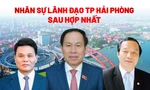 Chân dung Bí thư, Chủ tịch thành phố Hải Phòng sau hợp nhất