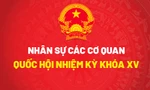 Nhân sự các cơ quan Quốc hội khóa XV sau khi kiện toàn