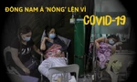 Đông Nam Á ‘nóng’ lên vì COVID-19