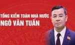 Chân dung tân Tổng Kiểm toán Nhà nước Ngô Văn Tuấn
