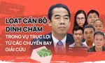 Loạt cán bộ 'dính chàm' trong vụ trục lợi từ các chuyến bay giải cứu