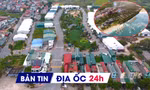 Địa ốc 24H: Thêm khu đô thị nghỉ dưỡng hơn 150 nghìn tỷ; lộ vi phạm khu nhà ở của Dabaco