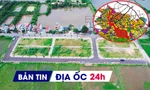 Địa ốc 24H: Huyện vùng ven lại dừng đấu giá đất; duyệt đồ án quy hoạch phân khu đô thị 26.000ha