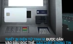 Thủ đoạn trộm tiền, đánh cắp thông tin từ thẻ ATM