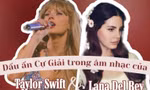 "Dấu ấn" Cự Giải trong âm nhạc của đôi bạn thân Taylor Swift và Lana Del Rey