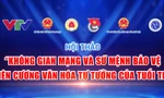 Chờ đón Hội thảo không gian mạng và sứ mệnh bảo vệ biên cương văn hóa tư tưởng của tuổi trẻ