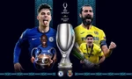 Lịch thi đấu, nhận định trước trận Chelsea vs Villarreal: Siêu cúp về tay The Blues
