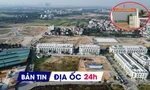 Địa ốc 24H: Lợi dụng quy hoạch thổi giá đất ven đô; 'ông trùm' NƠXH bị phạt, truy thu thuế hơn chục tỷ 