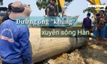  Đường ống 'khủng' dẫn nước xuyên đáy sông Hàn