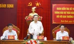 Đoàn kiểm tra của Bộ Chính trị làm việc với Ban Thường vụ Tỉnh ủy Bình Định