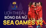 Chi tiết lịch thi đấu tuyển nữ Việt Nam tại SEA Games 32