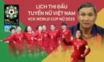 Lịch thi đấu tuyển nữ Việt Nam tại VCK World Cup nữ 2023