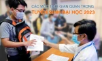 Nóng: Các mốc thời gian dự kiến quan trọng tuyển sinh đại học 2023
