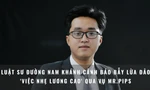 Hơn 1.000 sinh viên dính líu vụ Mr. Pips: Luật sư cảnh báo bẫy lừa đảo 'việc nhẹ lương cao'