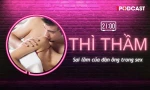 THÌ THẦM: Sai lầm số 1 của nam giới về cực khoái của chị em