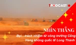 NHÌN THẲNG: Bụi... trách nhiệm từ công trường Cảng Hàng không quốc tế Long Thành