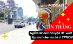 NHÌN THẲNG: Ngẫm từ câu chuyện đề xuất lắp mái che vỉa hè ở TPHCM