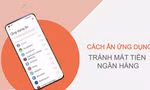Cách ẩn ứng dụng để tránh bị mất tiền ngân hàng
