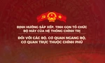 Nghiên cứu, đề xuất sáp nhập một số bộ, cơ quan ngang bộ, cơ quan trực thuộc Chính phủ