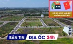 Địa ốc 24H: Rủi ro rình rập khi mua nhà không sổ; đất nền phía Nam tăng giá