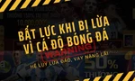 Cá độ World Cup kéo theo hệ lụy lừa đảo và vay nặng lãi, người trẻ cần tránh xa
