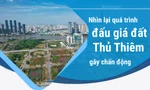 Nhìn lại phiên đấu giá đất Thủ Thiêm bị chuyên gia nhận định gây 'nhiễu loạn thị trường'