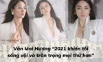 Văn Mai Hương: '2021 khiến tôi sống vội và trân trọng mọi thứ hơn'