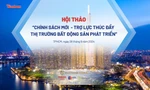Ngày 28/6 diễn ra hội thảo ‘Chính sách mới - Trợ lực thúc đẩy thị trường bất động sản phát triển’