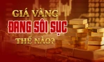 Giá vàng đang sôi sục thế nào?