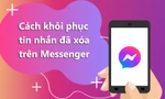 Cách khôi phục tin nhắn đã xóa trên Messenger Facebook, bạn đã biết chưa?