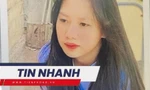TIN NHANH: Nữ sinh lớp 10 đi học từ thứ 7 rồi mất tích bí ẩn