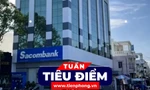 TIÊU ĐIỂM: Lý do Sacombank kháng cáo khi phải bồi thường 46,9 tỷ