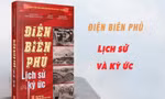 Sách mới về ký ức của Đại tướng Võ Nguyên Giáp và nhiều tướng lĩnh tham gia chiến dịch Điện Biên Phủ 